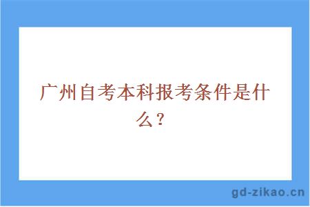 广州自考本科报考条件是什么？