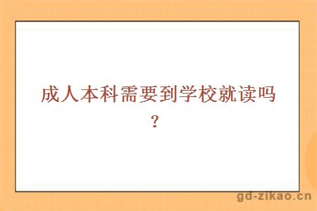 成人本科需要到学校就读吗？