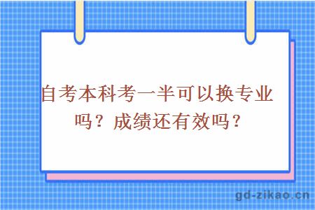 自考本科考一半可以换专业吗？成绩还有效吗？