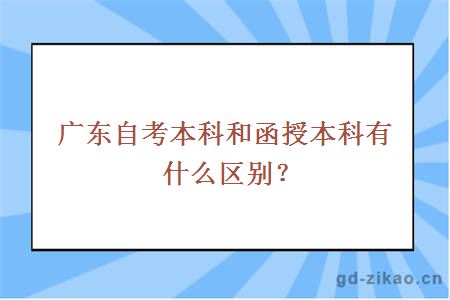 广东自考本科和函授本科有什么区别？