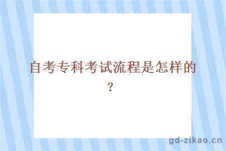自考专科考试流程是怎样的？