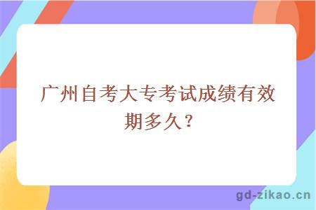 广州自考大专考试成绩有效期多久？