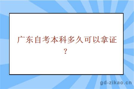 广东自考本科多久可以拿证？