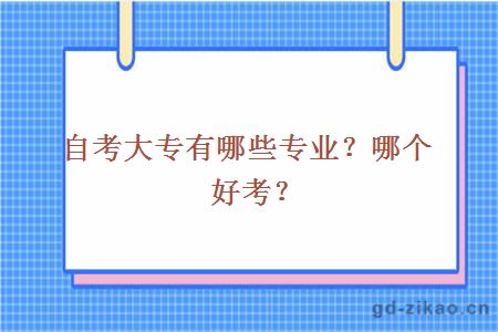 自考大专有哪些专业？哪个好考？