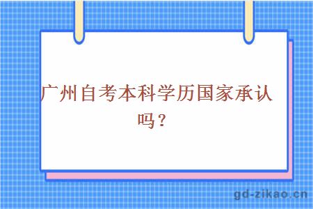 广州自考本科学历国家承认吗？