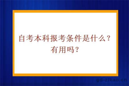 自考本科报考条件是什么？有用吗？