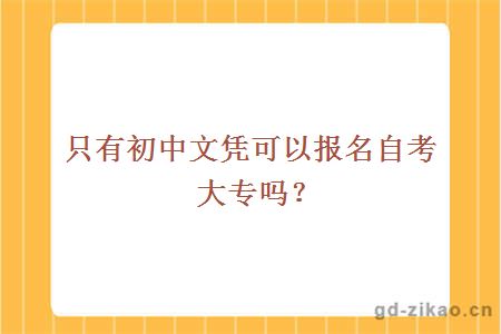 只有初中文凭可以报名自考大专吗？