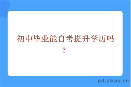 初中毕业能自考提升学历吗？