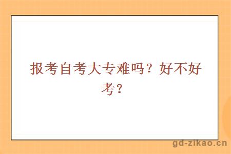 报考自考大专难吗？好不好考？