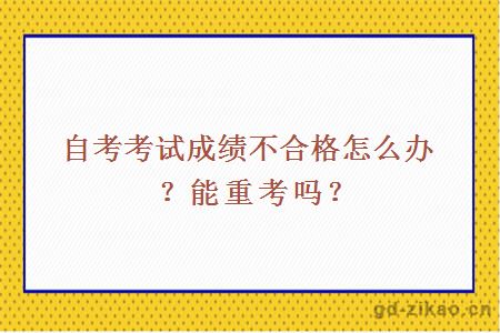 自考考试成绩不合格怎么办？能重考吗？