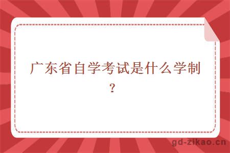 广东省自学考试是什么学制？