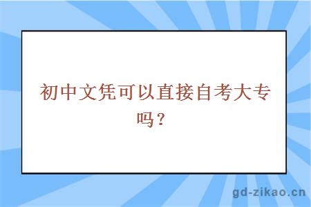 初中文凭可以直接自考大专吗？