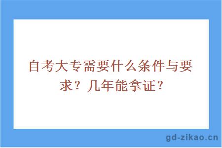 自考大专需要什么条件与要求？几年能拿证？
