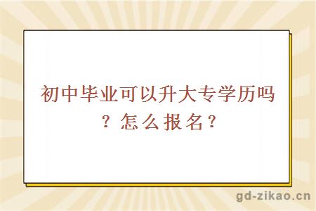 初中毕业可以升大专学历吗？怎么报名？