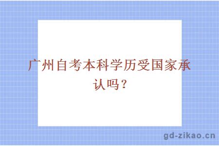 广州自考本科学历受国家承认吗？