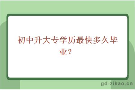 初中升大专学历最快多久毕业？