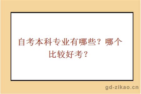 自考本科专业有哪些？哪个比较好考？