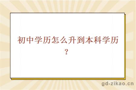 初中学历怎么升到本科学历？