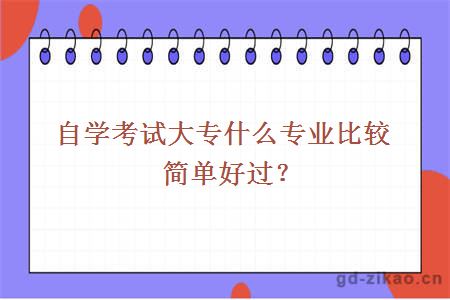 自学考试大专什么专业比较简单好过？