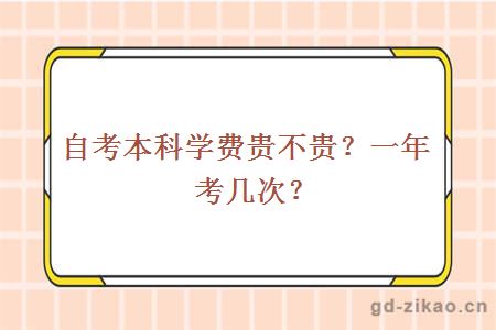 自考本科学费贵不贵？一年考几次？