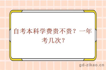 自考本科学费贵不贵？一年考几次？