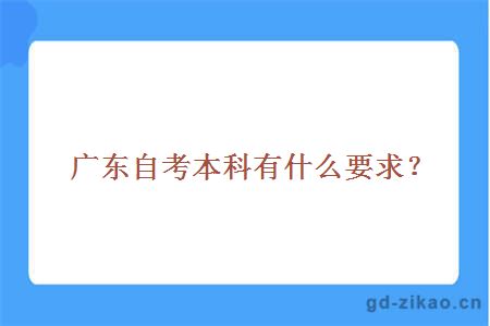 广东自考本科有什么要求？