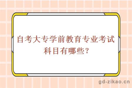 自考大专学前教育专业考试科目有哪些？