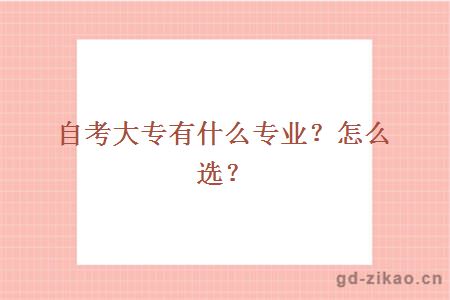 自考大专有什么专业？怎么选？