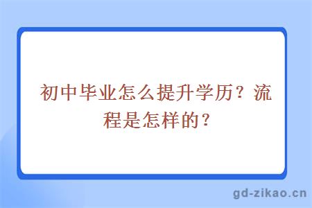 初中毕业怎么提升学历？流程是怎样的？