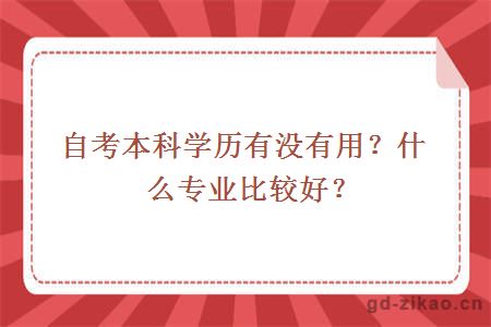 自考本科学历有没有用？什么专业比较好？