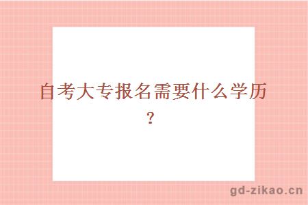 自考大专报名需要什么学历？