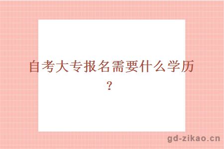 自考大专报名需要什么学历？