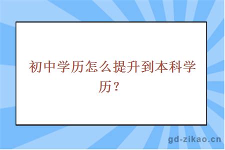 初中学历怎么提升到本科学历？