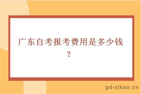 广东自考报考费用是多少？