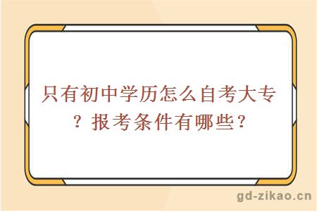 只有初中学历怎么自考大专？报考条件有哪些？