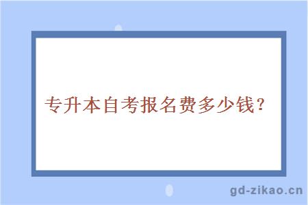 专升本自考报名费多少钱？