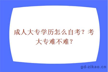 成人大专学历怎么自考？考大专难不难？