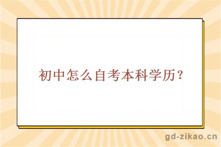 初中怎么自考本科学历？