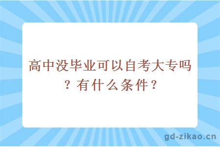 高中没毕业可以自考大专吗？有什么条件？