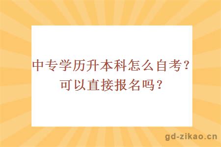 中专学历升本科怎么自考？可以直接报名吗？