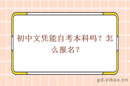 初中文凭能自考本科吗？怎么报名？