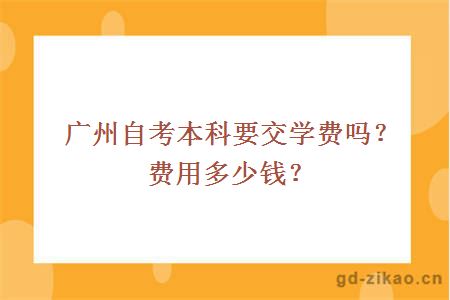 广州自考本科要交学费吗？费用多少钱？