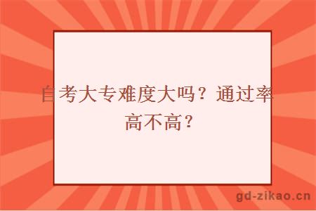 自考大专难度大吗？通过率高不高？