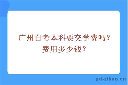 广州自考本科要交学费吗？费用多少钱？