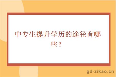 中专生提升学历的途径有哪些？