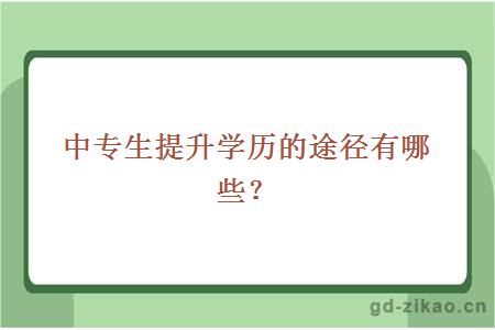 中专生提升学历的途径有哪些？