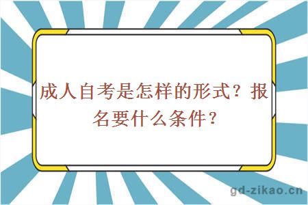 成人自考是怎样的形式？报名要什么条件？