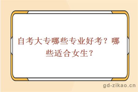 自考大专哪些专业好考？哪些适合女生？