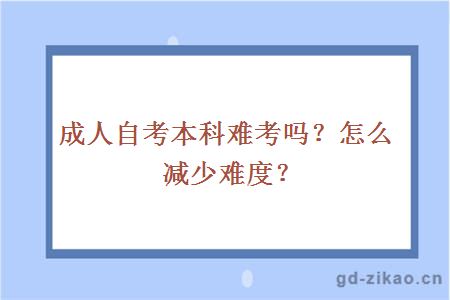 成人自考本科难考吗？怎么减少难度？