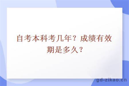 自考本科考几年？成绩有效期是多久？